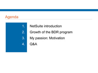 Agenda
1. NetSuite introduction
2. Growth of the BDR program
3. My passion: Motivation
4. Q&A
 