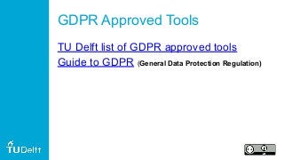 GDPR Approved Tools
TU Delft list of GDPR approved tools
Guide to GDPR (General Data Protection Regulation)
 