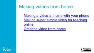 Making videos from home
• Making a video at home with your phone
• Making super simple video for teaching
online
• Creating video from home
 