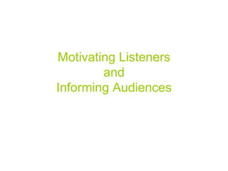 Motivating Listeners and Informing Audiences 