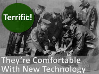 10 Terrible / Terrific / Tension Traits
• They’re Completely Comfortable with
Technology & Sharing 24/7
TerribleTerrific!
 