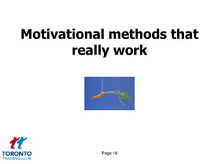 Motivational methods that
       really work




           Page 16
 