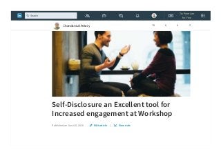 Self-Disclosure an Excellent tool for
Increased engagement at Workshop
Published on June 15, 2016 |Edit article View stats
Chandan Lal Patary 78 6 0 2
Try Premium
for Free
Search
 