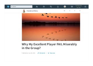 Why My Excellent Player FAIL Miserably
in the Group?
Published on June 26, 2016 |Edit article View stats
Chandan Lal Patary 82 2 0 5
Try Premium
for Free
Search
 