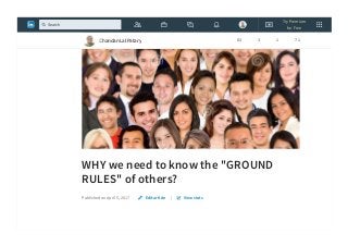 WHY we need to know the "GROUND
RULES" of others?
Published on April 5, 2017 |Edit article View stats
Chandan Lal Patary 83 3 1 71
Try Premium
for Free
Search
 