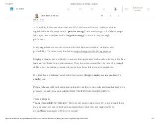 11/12/2017 Attitude Defines our Altitude | LinkedIn
https://www.linkedin.com/pulse/attitude-defines-our-altitude-chandan-lal-patary-pmp-csm-cssgb/?trk=mp-reader-card 3/7
People who go through life with a positive attitude are more likely to achieve their
personal and professional goals. People who filter their daily experiences through a
negative attitude find it difficult to achieve contentment or satisfaction in any aspect of
their lives.
Jack Welch, the former chairman and CEO of General Electric, believes that an
organization needs people with “positive energy” and needs to get rid of those people
who inject the workforce with “negative energy”—even if they are high
performers.
Many organizations have discovered the link between workers’ attitudes and
profitability. This discovery has led to major changes in the hiring process.
Employers today are less likely to assume that applicants’ technical abilities are the best
indicators of their future performance. They have discovered that the lack of technical
skills is not the primary reason why most new hires fail to meet expectations.
It is their lack of interpersonal skills that counts. Happy employees are productive
employees.
People who are self-motivated are inclined to set their own goals and monitor their own
progress toward those goals.Agile team !! Self Driven Team members.
Their attitude is
“I am responsible for this job.” They do not need a supervisor hovering around them
making sure they are on task and accomplishing what they are supposed to be
doing.Micro managers will force to resign!
Chandan Lal Patary 99 5 1
Try Premium
for Free
Search
 