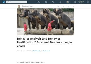 Behavior Analysis and Behavior
Modification? Excellent Tool for an Agile
coach
Published on March 21, 2016 |
Let us have a look at this common story ....
Edit article View stats
Chandan Lal Patary 211 9 1 14
Try Premium
for Free
Search
 