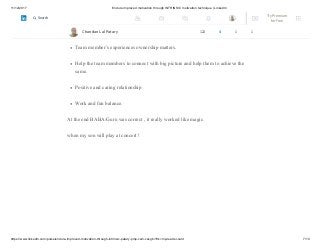 11/12/2017 Endure improved motivation through INTRINSIC motivation technique | LinkedIn
https://www.linkedin.com/pulse/endure-improved-motivation-through-intrinsic-patary-pmp-csm-cssgb/?trk=mp-reader-card 7/10
Motivation is influenced by many factors at multiple levels, including in the activity, in
relationships, and in the dispositions and goals that team members bring to a setting.
Team members to develop knowledge and skill to sustain the motivation.
Team member’s experiences ownership matters.
Help the team members to connect with big picture and help them to achieve the
same.
Positive and caring relationship
Work and fun balance.
At the end BABA/Guru was correct , it really worked like magic.
when my son will play at concert !
Chandan Lal Patary 122 4 1 1
Try Premium
for Free
Search
 