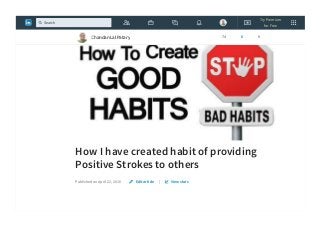 How I have created habit of providing
Positive Strokes to others
Published on April 22, 2016 |Edit article View stats
Chandan Lal Patary 74 6 0
Try Premium
for Free
Search
 