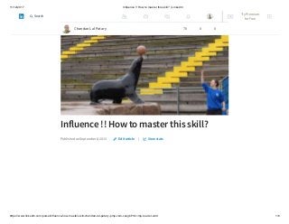 11/12/2017 Influence !! How to master this skill? | LinkedIn
https://www.linkedin.com/pulse/influence-how-master-skill-chandan-lal-patary-pmp-csm-cssgb/?trk=mp-reader-card 1/6
Influence !! How to master this skill?
Published on September 8, 2015 |Edit article View stats
Chandan Lal Patary 70 0 0
Try Premium
for Free
Search
 