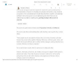 11/12/2017 Influence !! How to master this skill? | LinkedIn
https://www.linkedin.com/pulse/influence-how-master-skill-chandan-lal-patary-pmp-csm-cssgb/?trk=mp-reader-card 3/6
Influence is not some magic power only a few people have. Every person on the planet
exercises influence all the time.
Most of our energy are spends to influence. Influence is part of nearly every
communication. It occurs in virtually every human interaction, every moment,
everywhere. It is so fundamental to leadership that there could be no leadership
without it. If we have power we are influencing if we don’t have we are
influencing max.Before anything else, getting ready is the secret to
success.
—HENRY FORD
We need to do good amount of homework, Preparation Is the Key to Influence.
We need to read others mind and help them with what they want to get the buy- in from
others.
“Some people may be uncooperative because they are too busy elsewhere, and some
because they are not really capable of helping. Others may well have goals, values, and
beliefs that are quite different and in conflict with the manager’s and may therefore have
no desire whatsoever to help or cooperate.”
So we need to know exactly what it is and act on it to help each other.
Interests, which play critical role, ask whether your request is aligned with the person’s
interests and values. If not, then the person’s interests would not be well served by
going along with you and, in this situation, most people most of the time will not
willingly consent to be influenced.
Chandan Lal Patary 70 0 0
Try Premium
for Free
Search
 