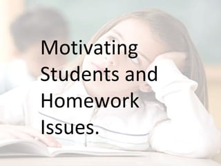 Motivating Students and Homework Issues. 