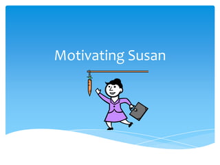 Motivating Susan
 