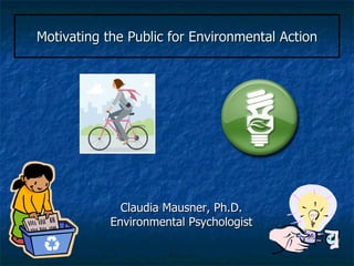 Motivating the Public for Environmental Action ,[object Object],[object Object]