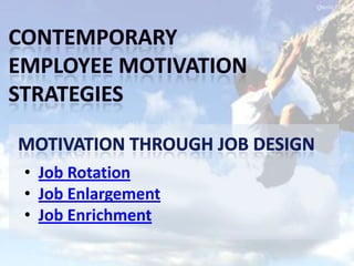 • Job Rotation
• Job Enlargement
• Job Enrichment
 