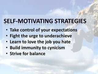 • Take control of your expectations
• Fight the urge to underachieve
• Learn to love the job you hate
• Build immunity to cynicism
• Strive for balance
 