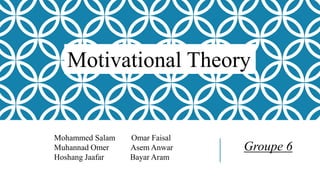 Motivational Theory
Mohammed Salam Omar Faisal
Muhannad Omer Asem Anwar
Hoshang Jaafar Bayar Aram
Groupe 6
 