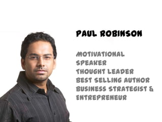 PAUL ROBINSON

Motivational
Speaker
Thought Leader
Best Selling Author
Business Strategist &
Entrepreneur
 