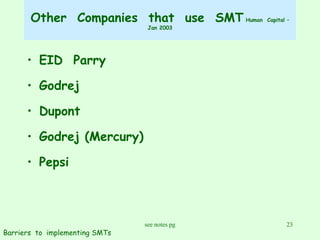 Other  Companies  that  use  SMT  Human  Capital – Jan 2003 EID  Parry Godrej Dupont Godrej (Mercury) Pepsi Barriers  to  implementing SMTs 