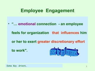Employee  Engagement “…  emotional  connection  - an employee feels for organization  that  influences  him or her to exert  greater discretionary effort  to work". Some  Key  drivers… easier  for  small companies... 