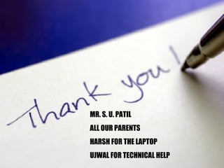 MR. S. U. PATIL ALL OUR PARENTS HARSH FOR THE LAPTOP UJWAL FOR TECHNICAL HELP 