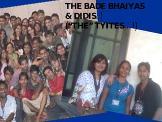 THE BADE BHAIYAS & DIDIS..! (“THE” TYITES…!) 
