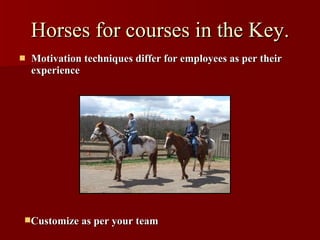 Horses for courses in the Key. Motivation techniques differ for employees as per their experience Customize as per your team 