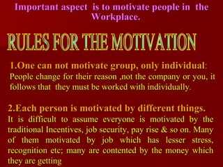 <ul><li>Important aspect  is to motivate people in  the Workplace. </li></ul>2.Each person is motivated by different thing...