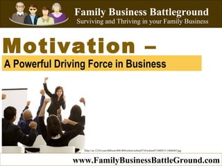 A Powerful Driving Force in Business   Motivation – Family Business Battleground Surviving and Thriving in your Family Business www.FamilyBusinessBattleGround.com http://us.123rf.com/400wm/400/400/iofoto/iofoto0710/iofoto071000531/1806685.jpg 