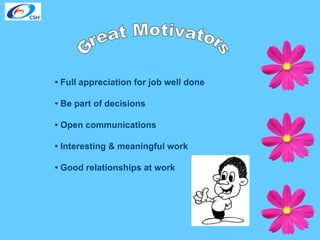 Great Motivators •  Full appreciation for job well done •  Be part of decisions •  Open communications •  Interesting & meaningful work •  Good relationships at work 