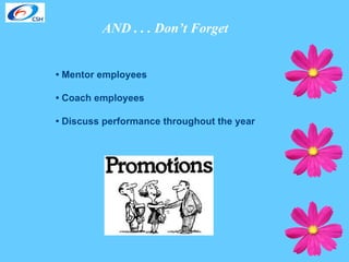AND . . . Don’t Forget •  Mentor employees •  Coach employees •  Discuss performance throughout the year 