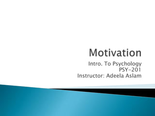 Motivation Intro. To Psychology PSY-201 Instructor: AdeelaAslam 