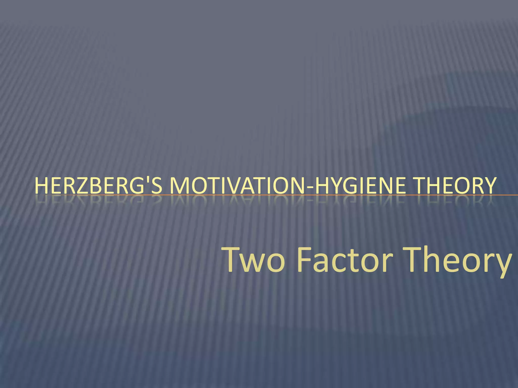 Two Factor TheoryHerzberg's Motivation-Hygiene Theory