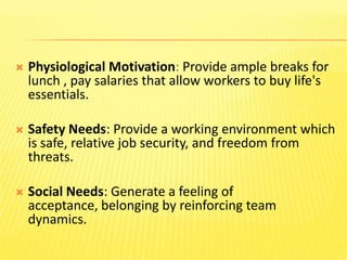 Physiological Motivation: Provide ample breaks for lunch , pay salaries that allow workers to buy life's essentials. <br /...