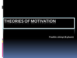 THEORIES OF MOTIVATION
Prashik s shimpi (B.pharm)
 
