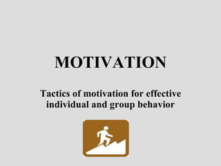 MOTIVATION Tactics of motivation for effective individual and group behavior 