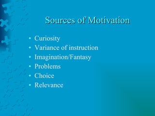 Sources of Motivation Curiosity Variance of instruction Imagination/Fantasy Problems Choice Relevance 