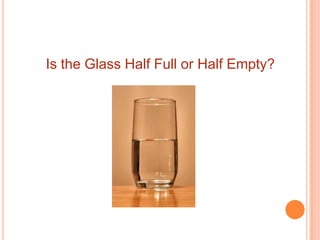 Is the Glass Half Full or Half Empty? 