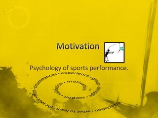Motivation  Psychology of sports performance.  