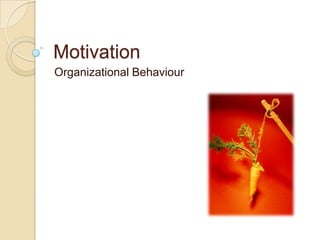 Motivation,[object Object],Organizational Behaviour,[object Object]