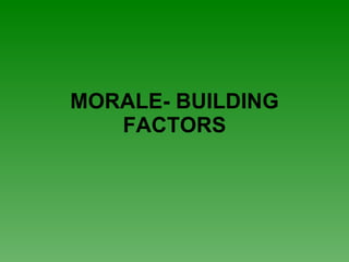 MORALE- BUILDING FACTORS 