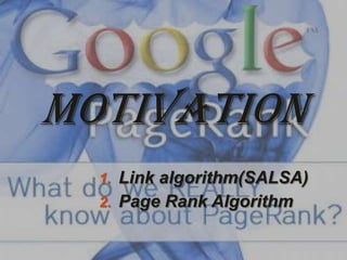 Motivation
  1. Link algorithm(SALSA)
  2. Page Rank Algorithm
 