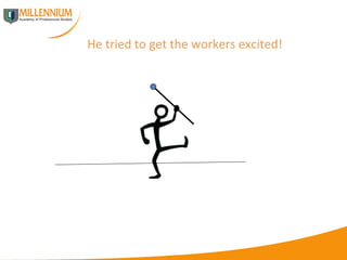 He tried to get the workers excited! 