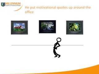 He put motivational quotes up around the office 