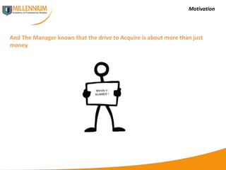 Motivation And The Manager knows that the drive to Acquire is about more than just money  Wendy is NUMBER ! 