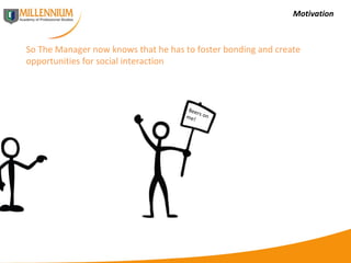 Motivation So The Manager now knows that he has to foster bonding and create opportunities for social interaction  Beers on me! 