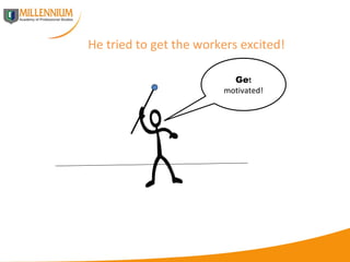 He tried to get the workers excited! Ge t motivated! 