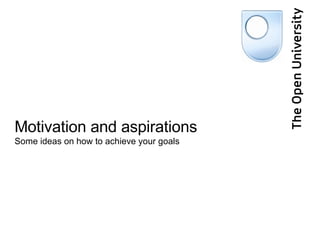 Motivation and aspirations Some ideas on how to achieve your goals 