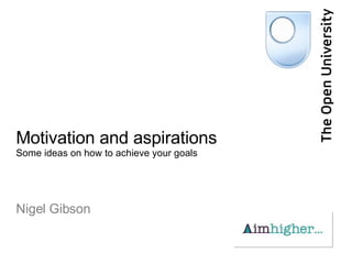 Motivation and aspirations Some ideas on how to achieve your goals Nigel Gibson 