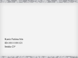 Kaniz Fatima Irin
ID-10111101121
Intake-23rd
 